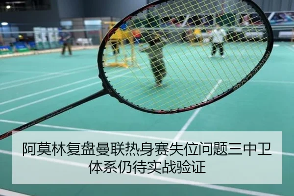 阿莫林复盘曼联热身赛失位问题三中卫体系仍待实战验证