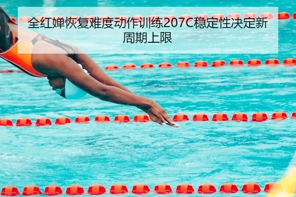 全红婵恢复难度动作训练207C稳定性决定新周期上限
